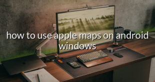 how to use apple maps on android windows