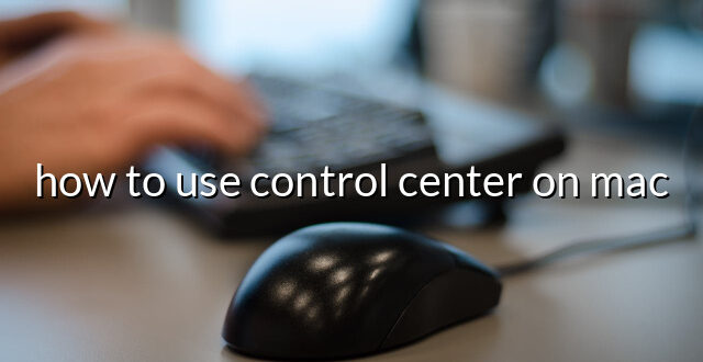 how to use control center on mac