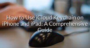 How to Use iCloud Keychain on iPhone and iPad: A Comprehensive Guide