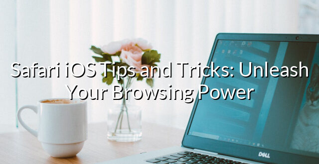 Safari iOS Tips and Tricks: Unleash Your Browsing Power