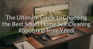 The Ultimate Guide to Choosing the Best Smart Home Self Cleaning Robotmop from Yeedi