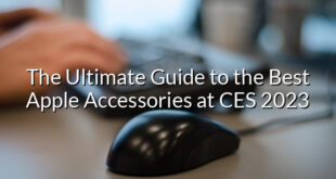 The Ultimate Guide to the Best Apple Accessories at CES 2023