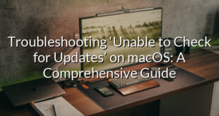 Troubleshooting ‘Unable to Check for Updates’ on macOS: A Comprehensive Guide