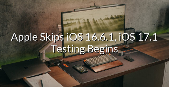 Apple Skips iOS 16.6.1, iOS 17.1 Testing Begins