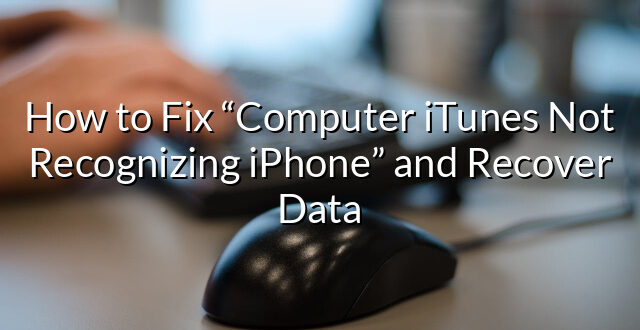 How to Fix “Computer iTunes Not Recognizing iPhone” and Recover Data