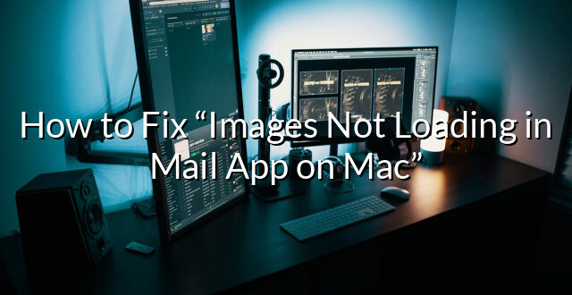 How to Fix “Images Not Loading in Mail App on Mac”