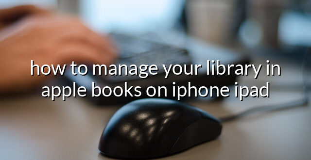 how to manage your library in apple books on iphone ipad