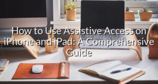 How to Use Assistive Access on iPhone and iPad: A Comprehensive Guide