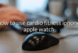 how to use cardio fitness iphone apple watch