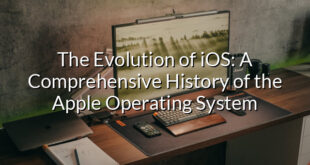 The Evolution of iOS: A Comprehensive History of the Apple Operating System