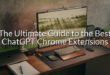 The Ultimate Guide to the Best ChatGPT Chrome Extensions