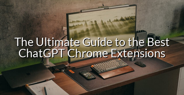 The Ultimate Guide to the Best ChatGPT Chrome Extensions