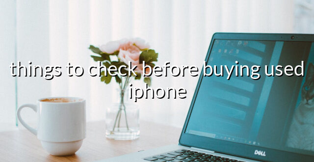 things to check before buying used iphone