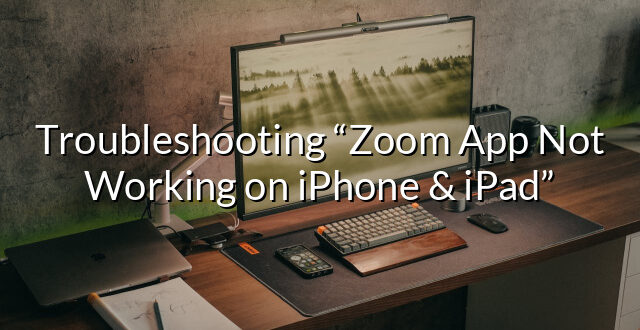 Troubleshooting “Zoom App Not Working on iPhone & iPad”