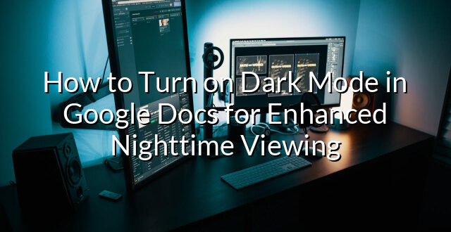 How to Turn on Dark Mode in Google Docs for Enhanced Nighttime Viewing